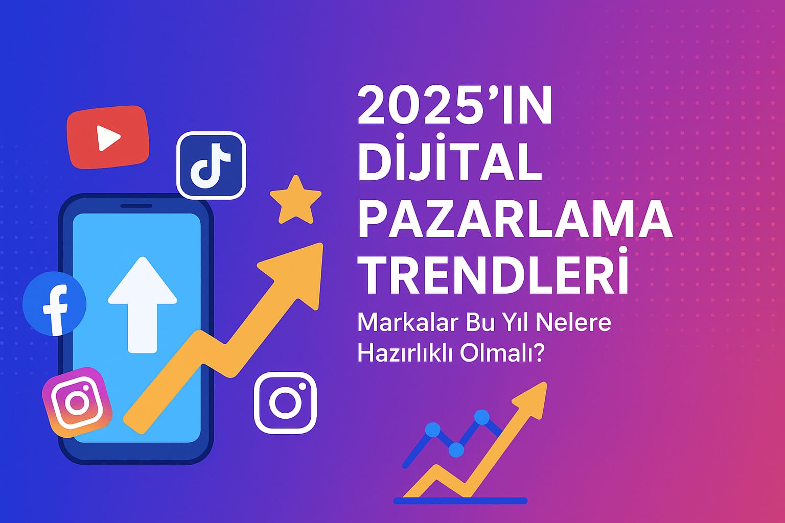 2025’in Dijital Pazarlama Trendleri: Markalar Bu Yıl Nelere Hazırlıklı Olmalı?